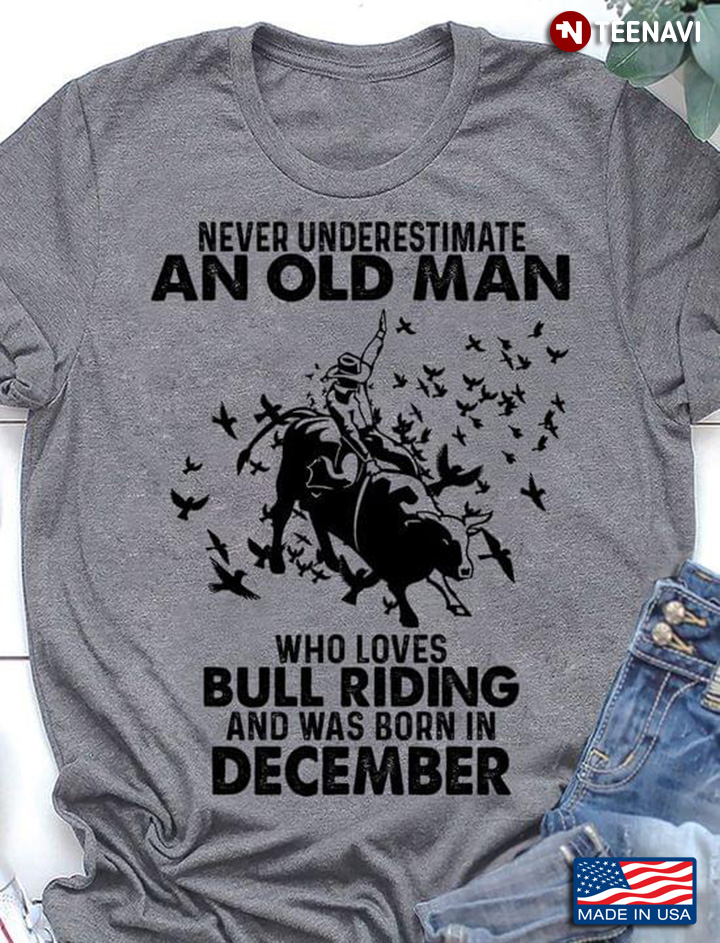 Never Underestimate An Old Man Who Loves Bull Riding And Was Born In December