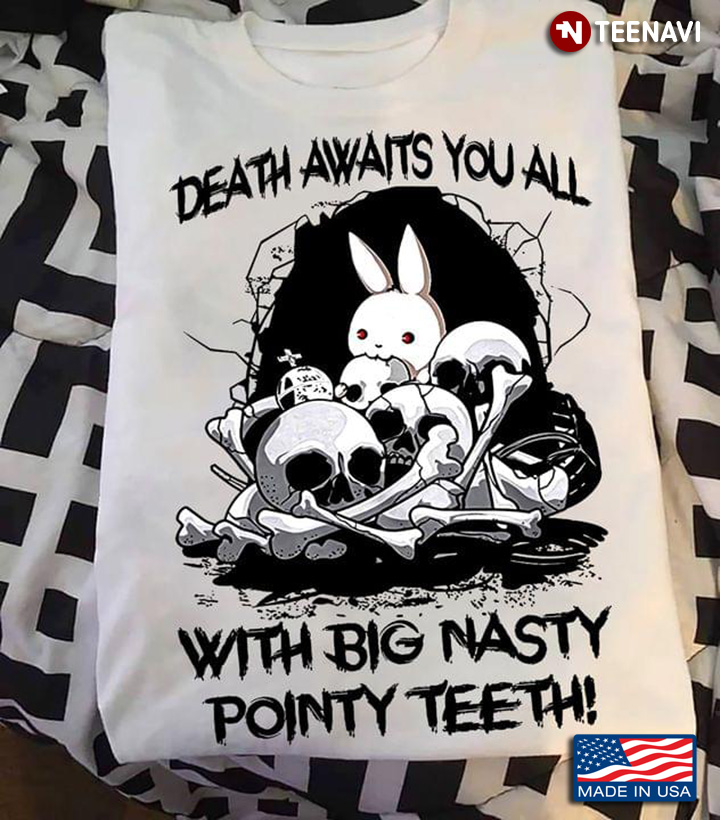 Death Awaits You All With Big Nasty Pointy Teeth Rabbit And Skulls