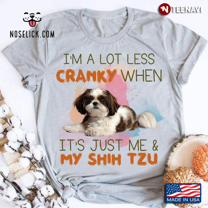 I'm A Lot Less Cranky When It's Just Me And My Shih Tzu for Dog Lover