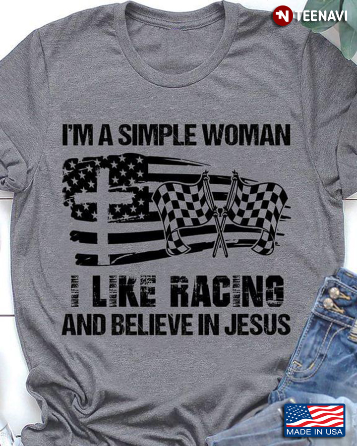 I'm A Simple Woman I Like Racing And Believe In Jesus American Flag