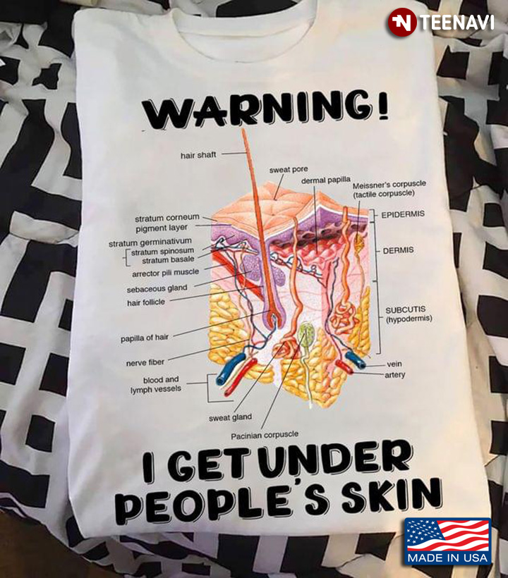 Warning I Get Under People's Skin Dermal Layer for Dermatologist