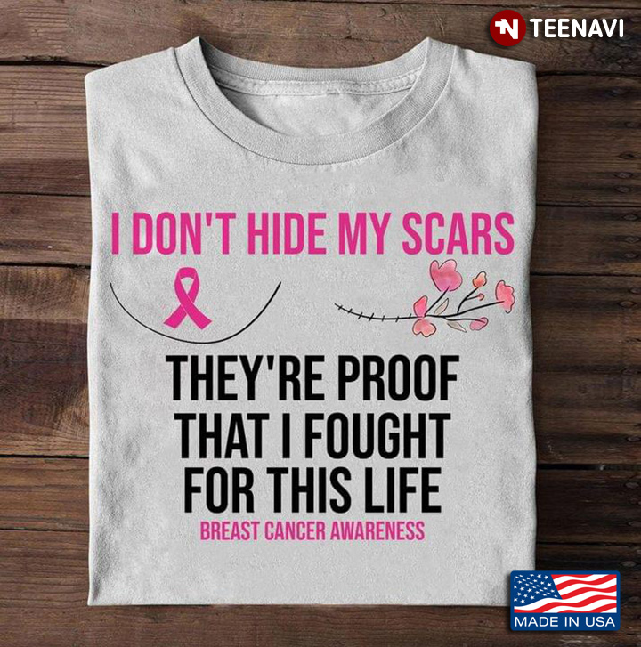 I Don't Hide My Scars They're Proof That I Fought For This Life Breast Cancer Awareness