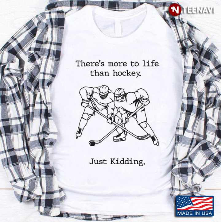 There's More To Life Than Hockey Just Kidding for Hockey Lover