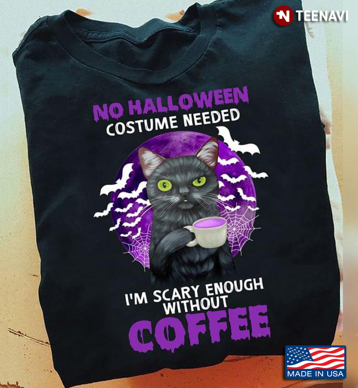 Black Cat No Halloween Costume Needed I'm Scary Enough Without Coffee for Coffee Lover