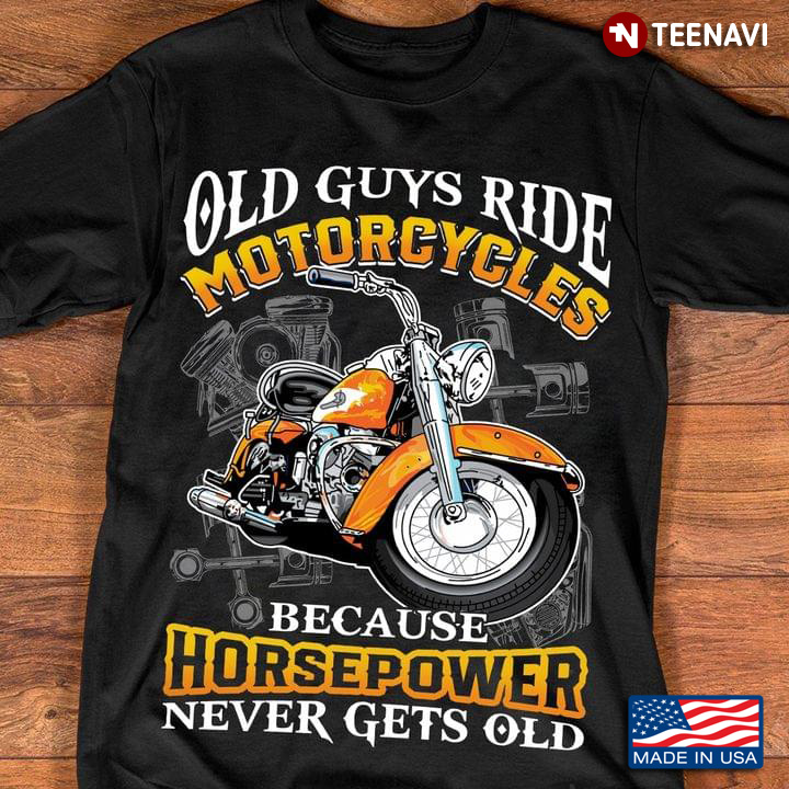 Old Guys Ride Motorcycles Because Horsepower Never Gets Old for Motorcycle Lover