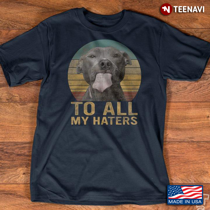 Vintage Funny Pitbull To All My Haters for Dog Lover