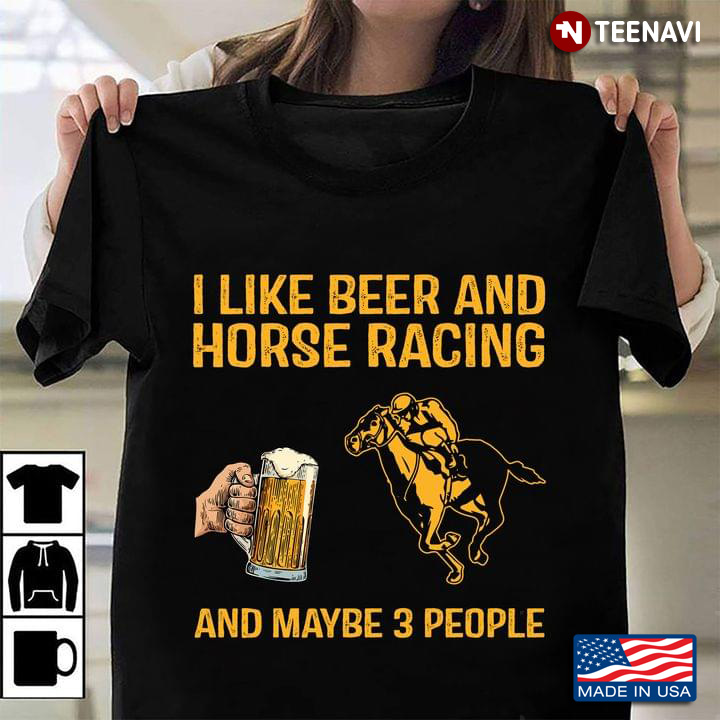 I Like Beer And Horse Racing And Maybe 3 People