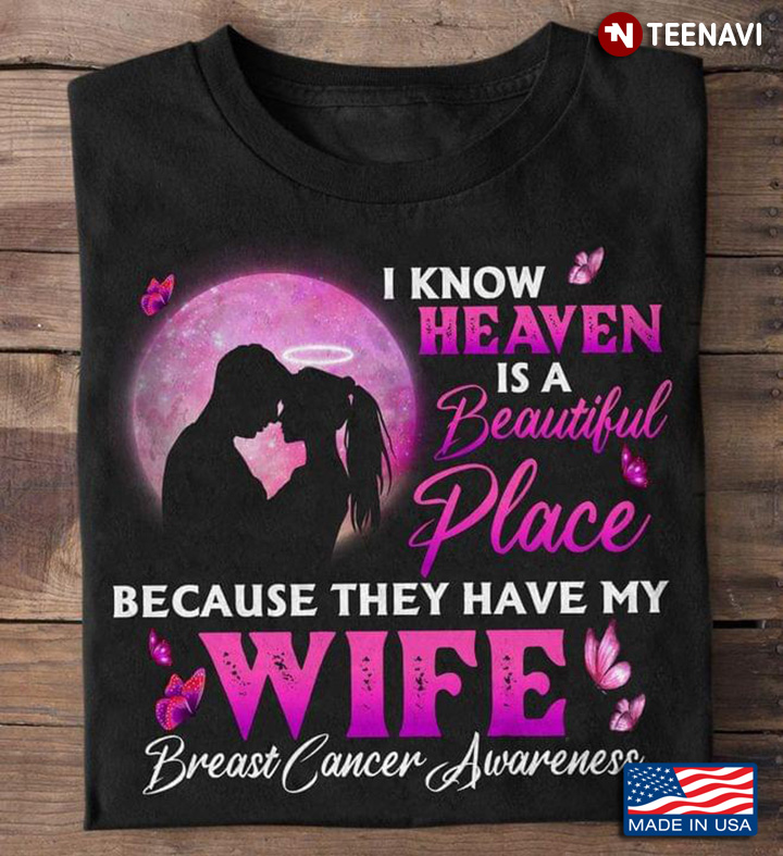 I Know Heaven Is A Beautiful Place Because They Have My Wife Breast Cancer Awareness