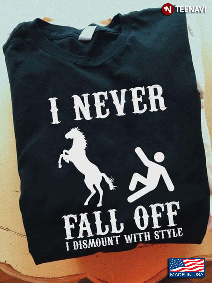 I Never Fall Off I Dismount With Style Horse Riding