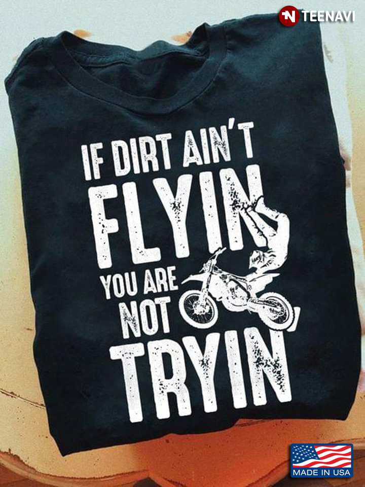 If Dirt Ain't Flyin You Are Not Tryin' Riding Dirt Bike for Motorcycle Lover