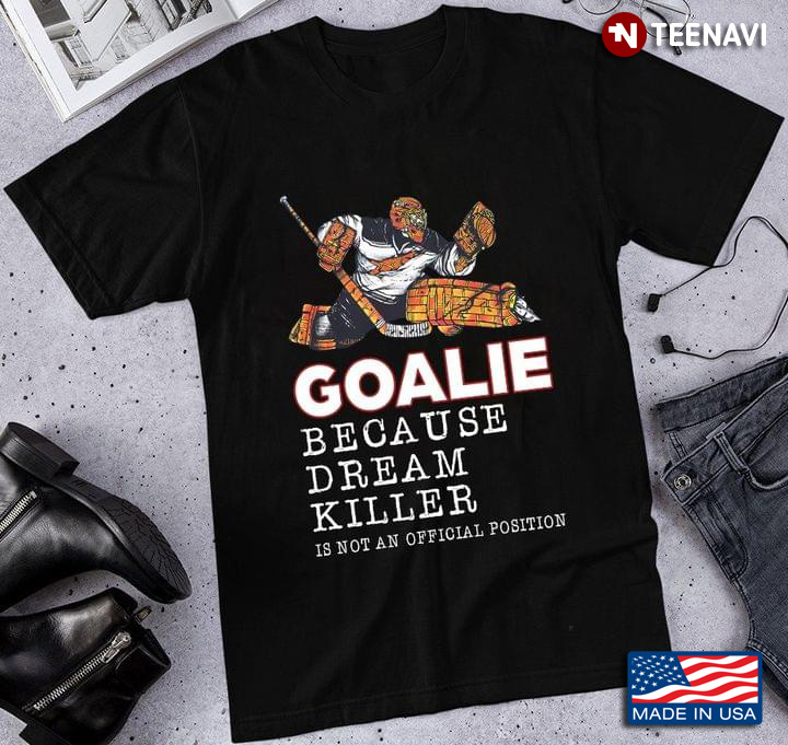 Hockey Goalie Because Dream Killer Is Not An Official Position for Hockey Lover