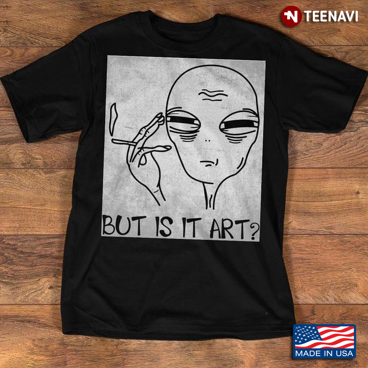 But Is It Art Smoking Alien for Art Lover