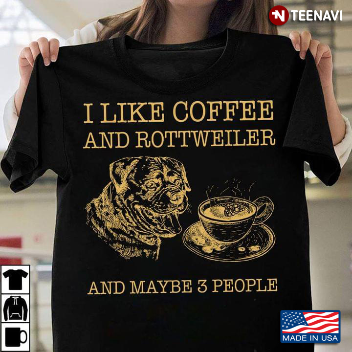 I Like Coffee And Rottweiler And Maybe 3 People for Coffee And Dog Lover