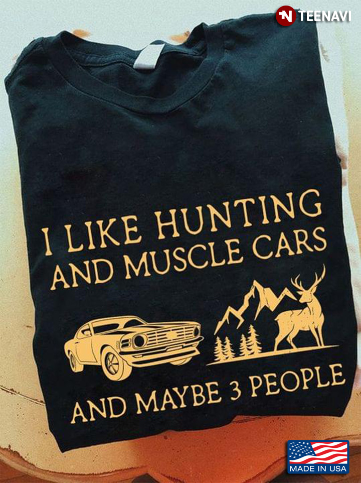 I Like Hunting And Muscle Cars And Maybe 3 People