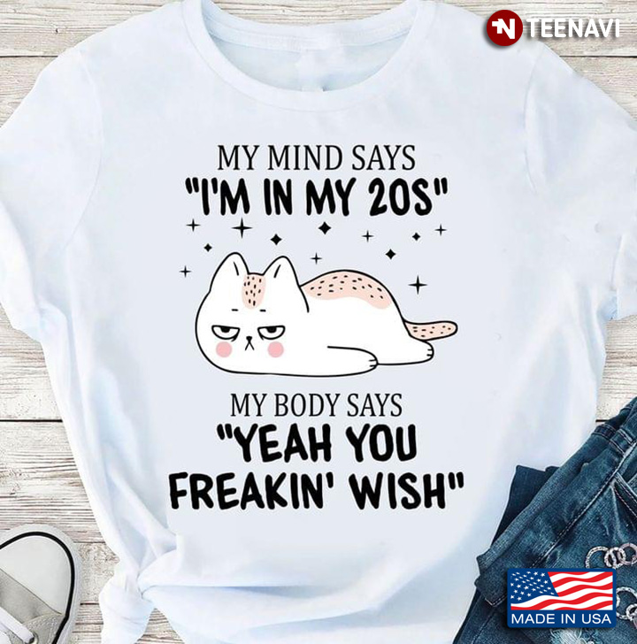 Cat My Mind Says I'm In My 20s My Body Says Yeah You Freakin' Wish