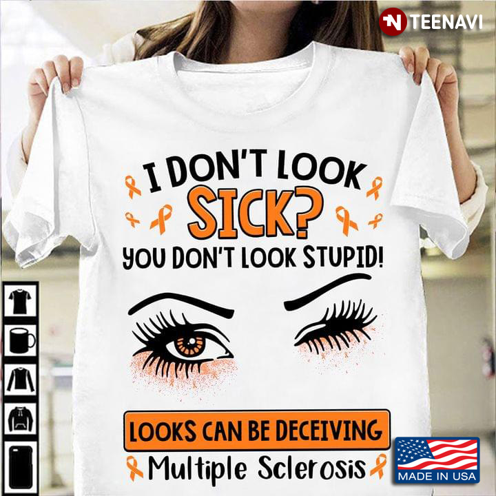 I Don't Look Sick You Don't Look Stupid Looks Can Be Deceiving Multiple Sclerosis