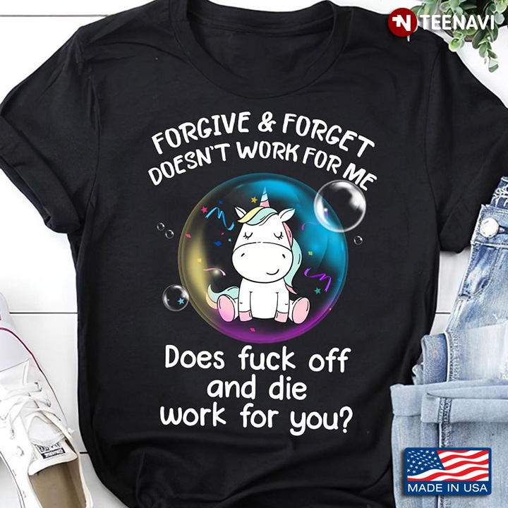 Unicorn Forgive And Forget Doesn't Work For Me Does Fuck Off And Die Work For You