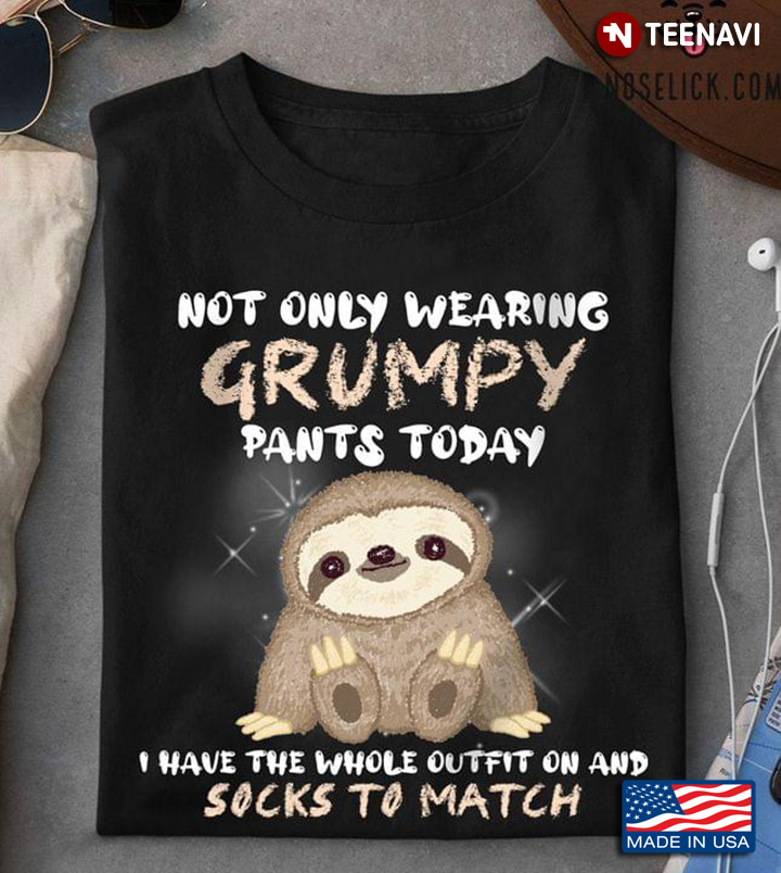 Sloth Not Only Wearing Grumpy Pants Today I Have The Whole Outfit On And Socks To Match