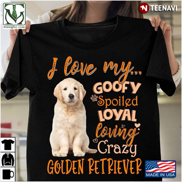 I Love My Goofy Spoiled Loyal Loving Crazy Golden Retriever for Dog Lover