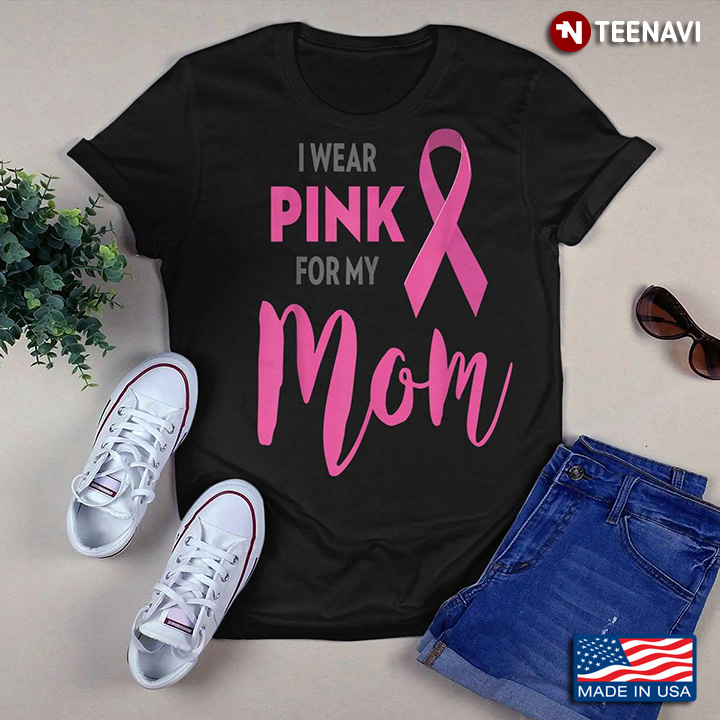 I Wear Pink For My Mom Breast Cancer Awreness for Mother's Day