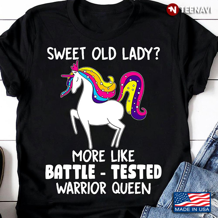 Funny Unicorn Sweet Old Lady More Like Battle Tested Warrior Queen