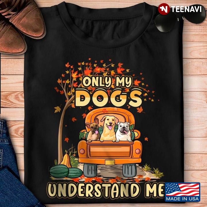 Only My Dogs Understand Me French Bulldog Labrador Retriever And Bulldog for Dog Lover