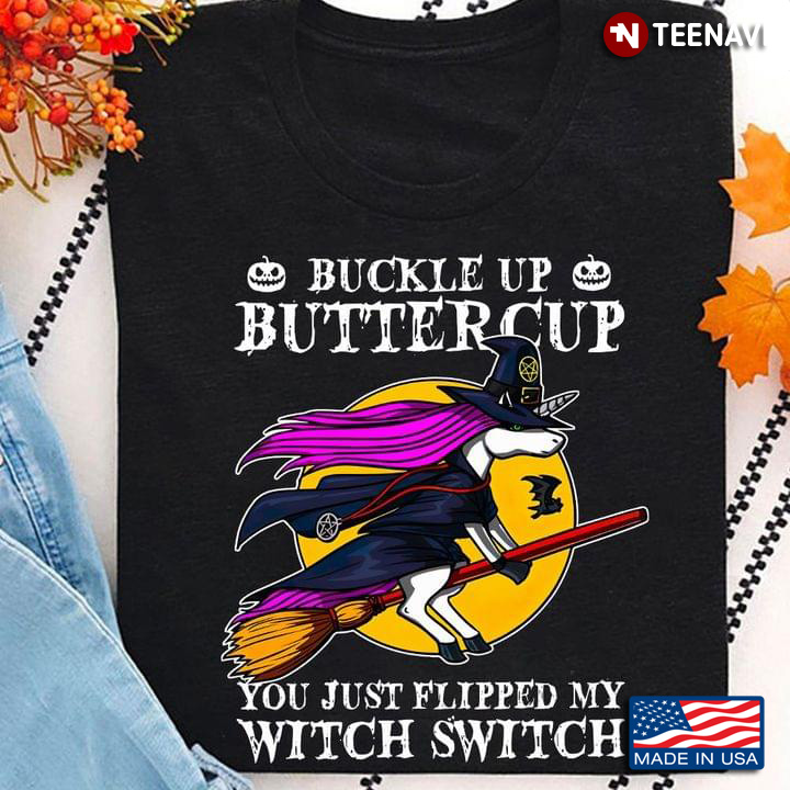 Buckle Up Buttercup You Just Flipped My Witch Switch Unicorn Witch for Halloween