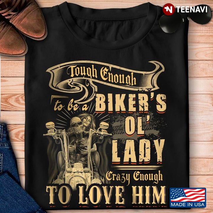 Tough Enough To Be A Biker's Ol' Lady Crazy Enough To Love Him Riding Motorcycle