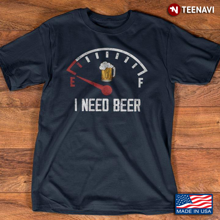 I Need Beer Fuel Gauge Beer Drinking for Alcohol Lover