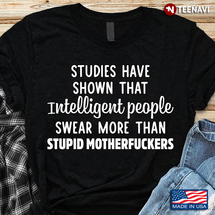 Studies Have Shown That Intelligent People Swear More Than Stupid Motherfuckers