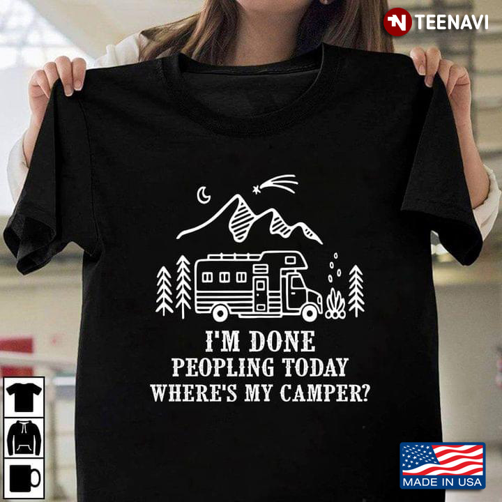 I'm Done Peopling Today Where's My Camper Camping Van for Camp Lover