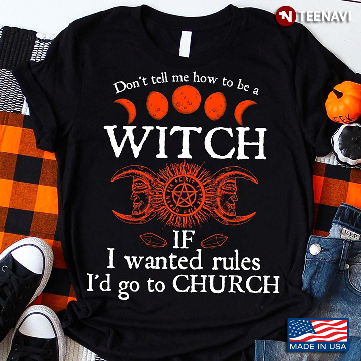 Don't Tell Me How To Be A Witch If I Wanted Rules I'd Go To Church Moon Phase for Halloween