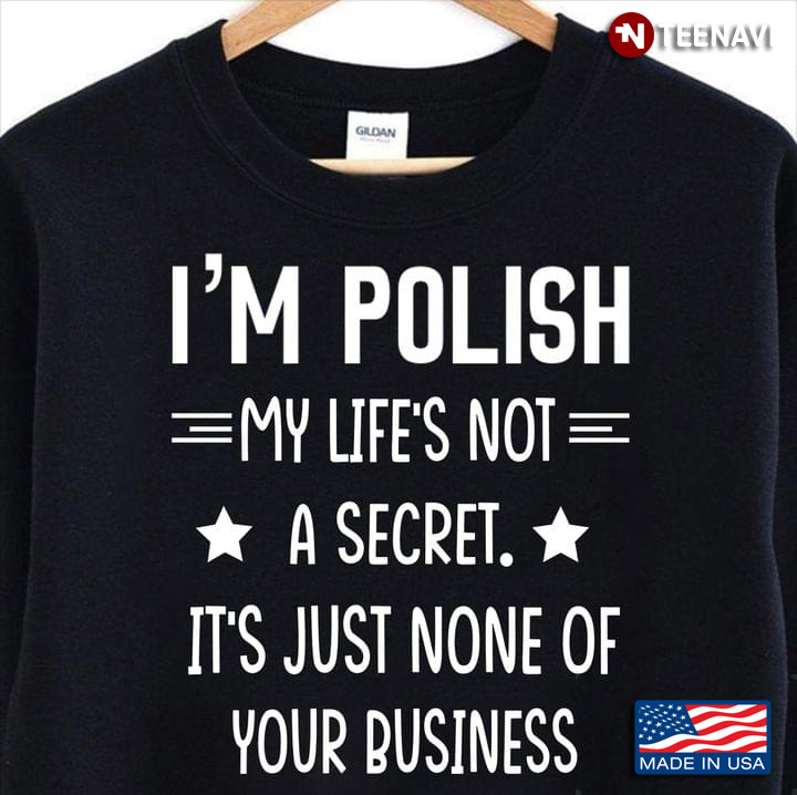 I'm Polish My Life's Not A Secret It's Just None Of Your Business