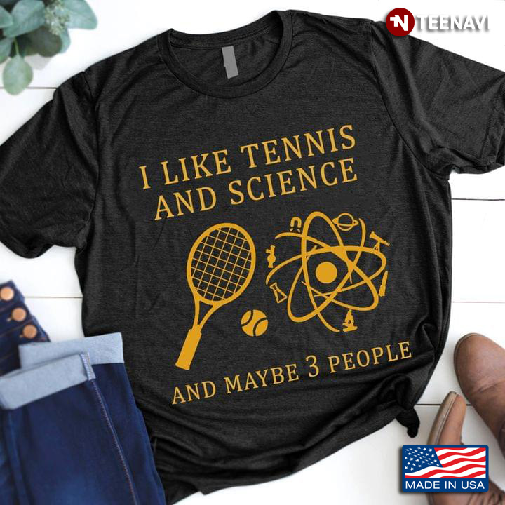 I Like Tennis And Science And Maybe 3 People