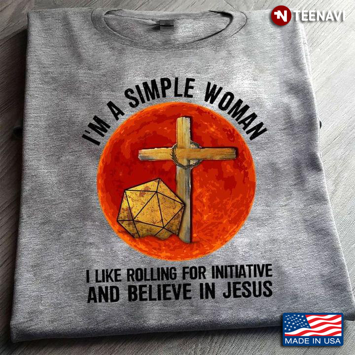 I'm A Simple Woman I Like Rolling For Initiative And Believe In Jesus