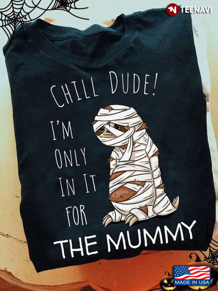 Sloth Mummy Chill Dude I'm Only In It For The Mummy for Halloween