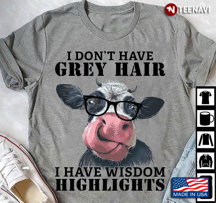 Cow I Don't Have Grey Hair I Have Wisdom Highlights for Animal Lover