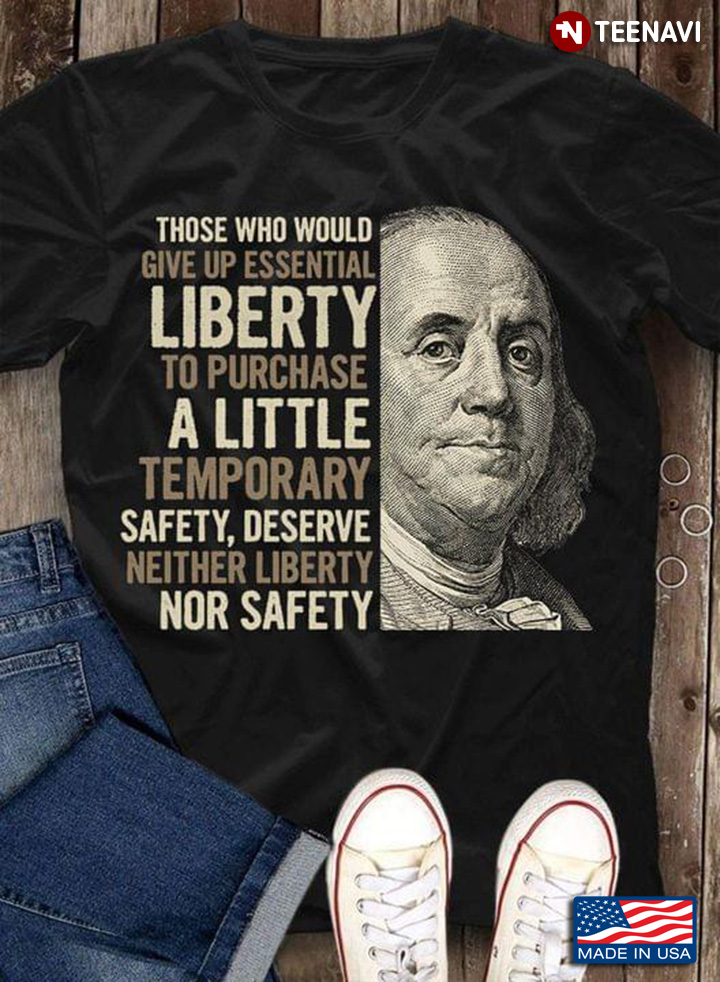 Those Who Would Give Up Essential Liberty To Purchase A Little Temporary Safety Deserve