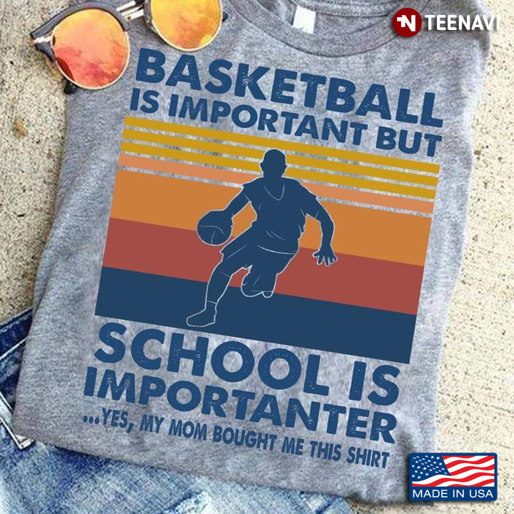 Vintage Basketball Is Important But School Is Importanter Yes My Mom Bought Me This Shirt