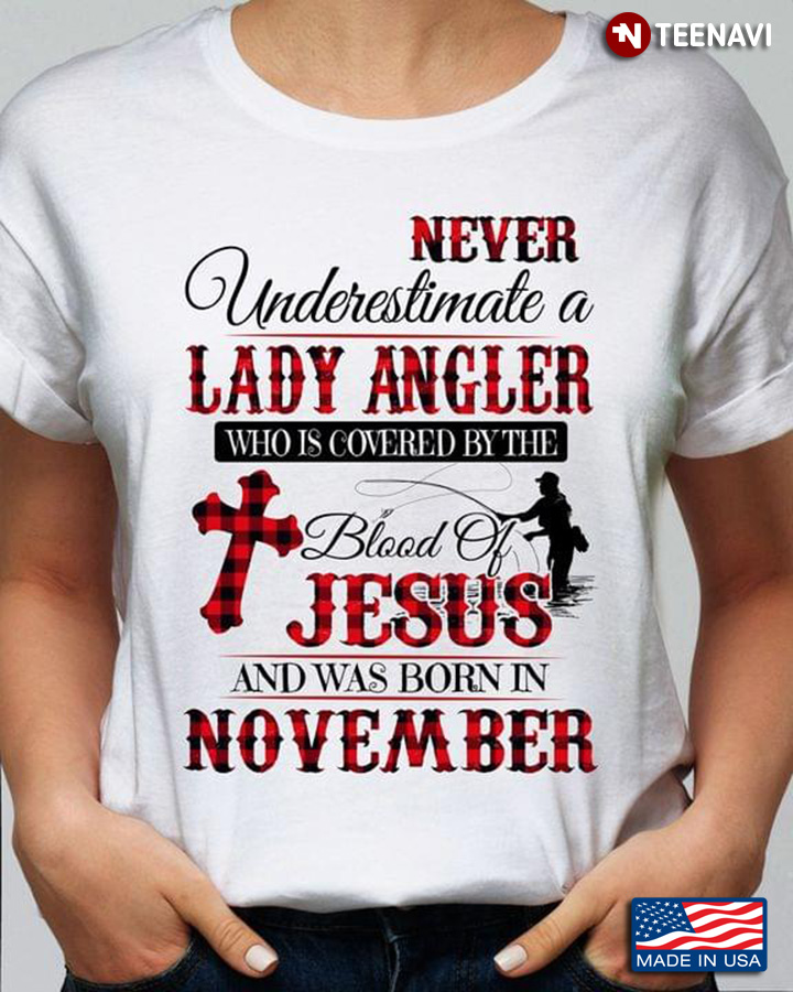 Never Underestimate A Lady Angler Who Is Covered By The Blood Of Jesus And Was Born In November