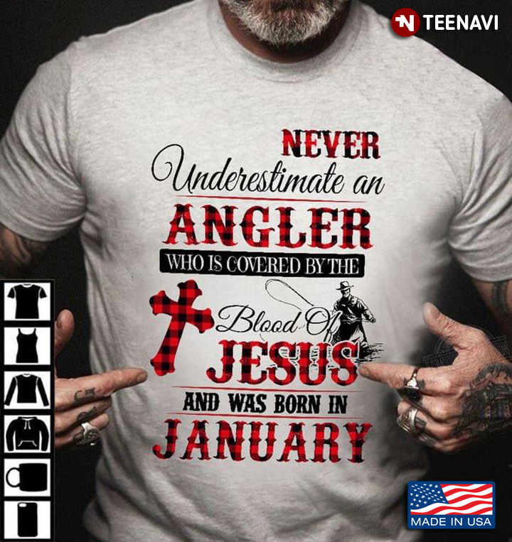 Never Underestimate An Angler Who Is Covered By The Blood Of Jesus And Was Born In January