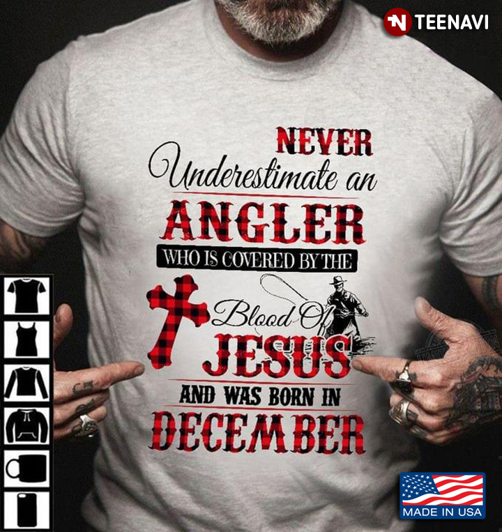 Never Underestimate An Angler Who Is Covered By The Blood Of Jesus And Was Born In December