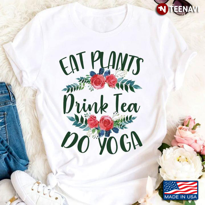 Eat Plants Drink Tea Do Yoga Funny Design for Vegans