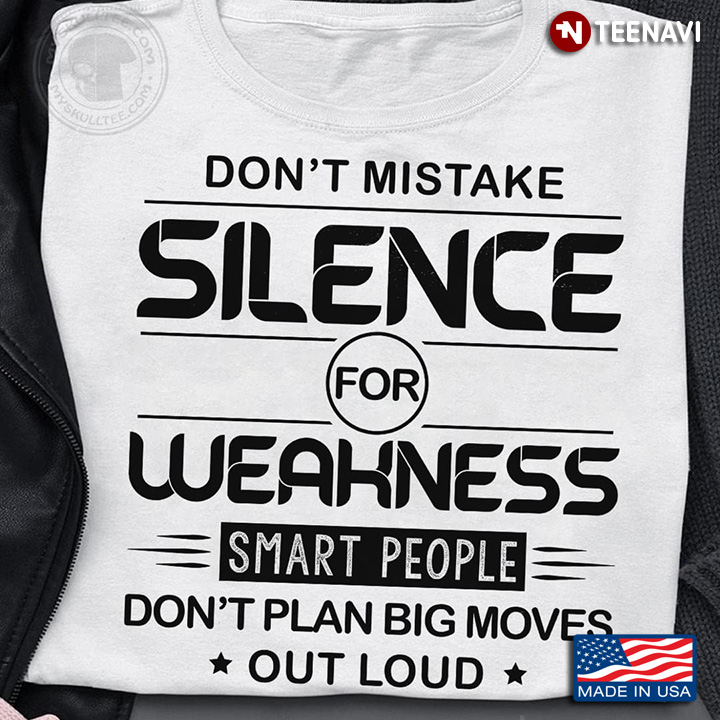 Don't Mistake Silence For Weakness Smart People Don't Plan Big Moves Out Loud