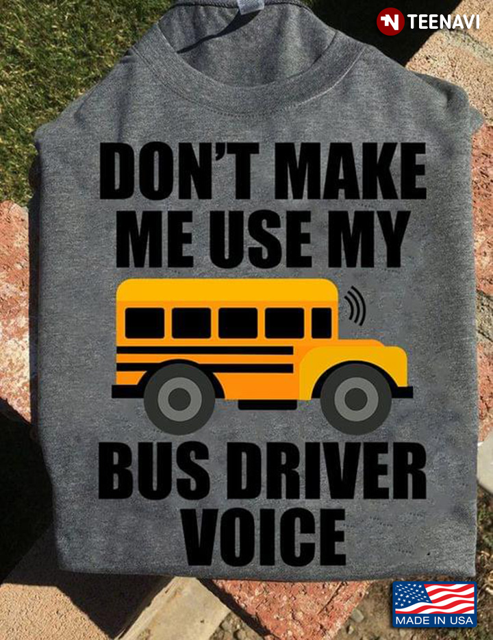 Don't Make Me Use My Bus Driver Voice Funny Design for Bus Driver