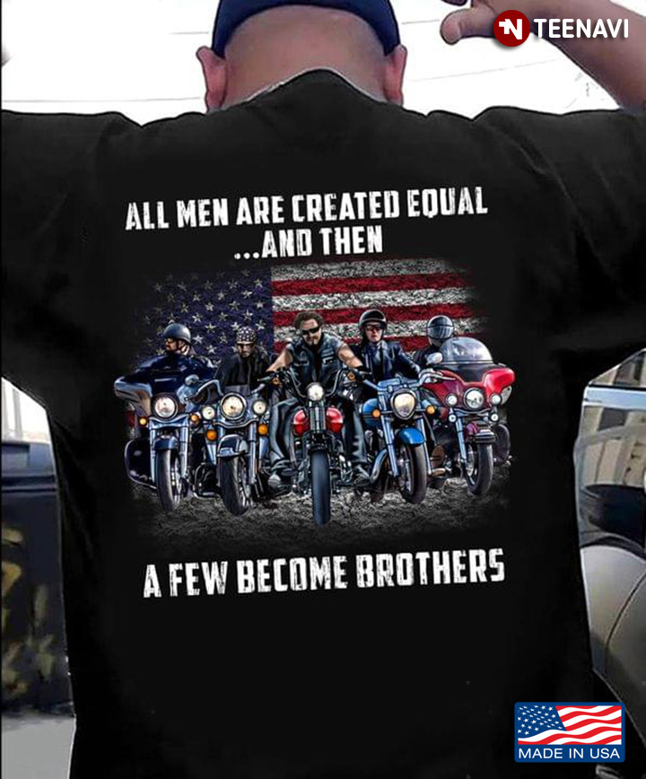All Men Are Created Equal And Then A Few Become Brothers American Flag Riding Motorcycles
