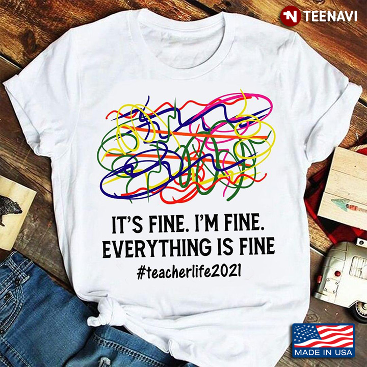 It's Fine I'm Fine Everything Is Fine Teacher Life 2021