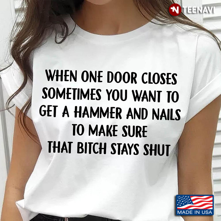 When One Door Closes Sometimes You Want To Get A Hammer And Nails To Make Sure That Bitch Stays Shut