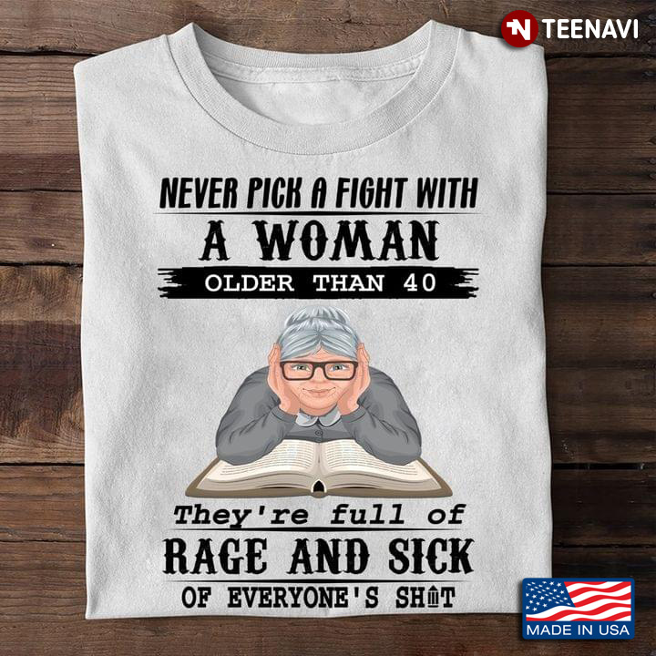 Never Pick A Fight With A Woman Older Than 40 They're Full Of Rage And Sick Of Everyone's Shit