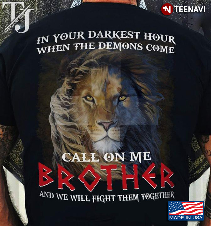 Lion In Your Darkest Hour When The Demons Come Call On Me Brother And We Will Fight Them Together
